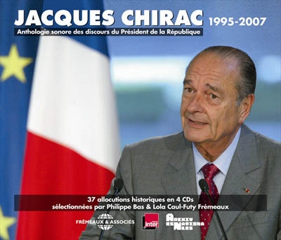 Jacques Chirac, 1995-2007 : anthologie sonore des discours du Président de la République : 37 allocutions historiques