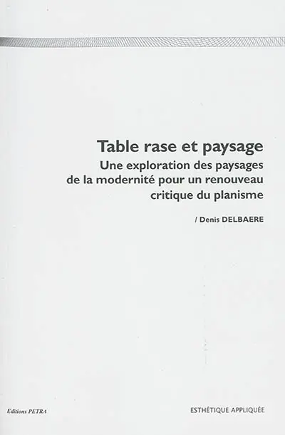 Table rase et paysage : une exploration des paysages de la modernité pour un renouveau critique du planisme