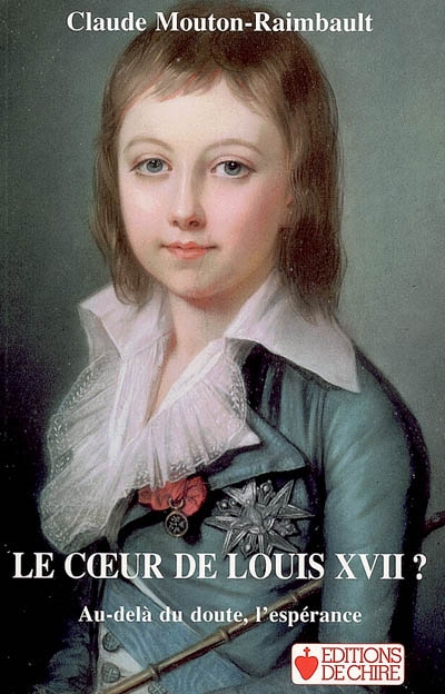 Le coeur de Louis XVII ? : au-delà du doute, l'espérance : essai critique