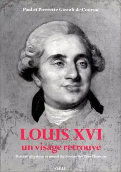 Louis XVI, un visage retrouvé : portrait physique et moral du dernier roi Très Chrétien