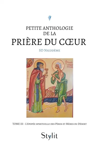 Petite anthologie de la prière du coeur : Tome III : L'épopée spirituelle des Pères et Mères du Désert