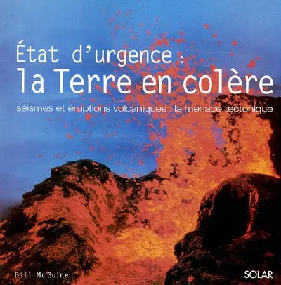 Etat d'urgence : la Terre en colère : séismes et éruptions volcaniques, la menace tectonique