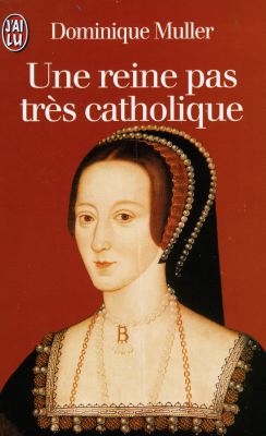 Une reine pas très catholique : Anne Boleyn, une biographie