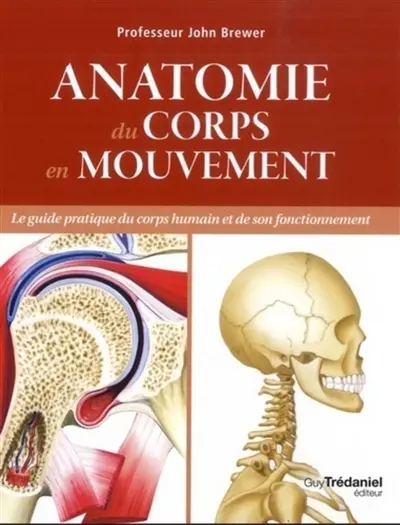 Anatomie du corps en mouvement : le guide pratique du corps humain et de son fonctionnement