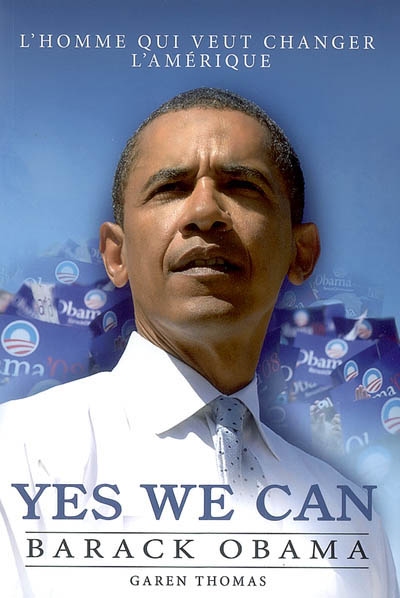 Yes we can : Barack Obama : l'homme qui veut changer l'Amérique