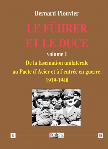 Le Führer et le Duce. Vol. 1. De la fascination unilatérale au pacte d'Acier et à l'entrée en guerre : 1919-1940