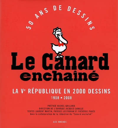 Le Canard enchaîné : 50 ans de dessins : la Ve République en 2000 dessins, 1958-2008