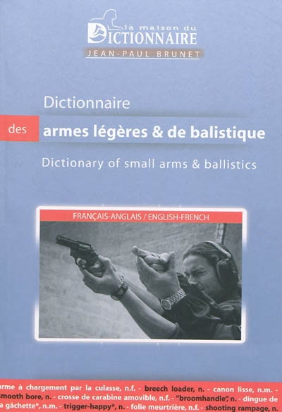 Dictionnaire des armes légères et de balistique : français-anglais. Dictionary of small arms and ballistics : English-French