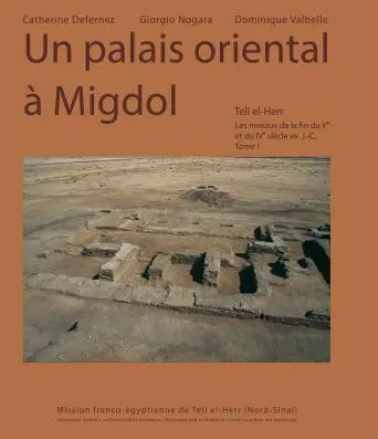 Tell el-Herr : les niveaux de la fin du Ve et du IVe siècle av. J.-C.. Vol. 1. Un palais oriental à Migdol