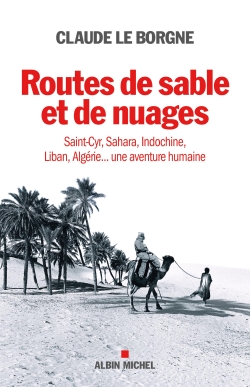 Routes de sable et de nuages : Saint-Cyr, Sahara, Indochine, Liban, Algérie... : une aventure humaine