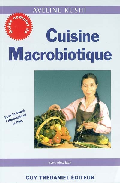 Guide complet de cuisine macrobiotique : pour la santé, l'harmonie et la paix