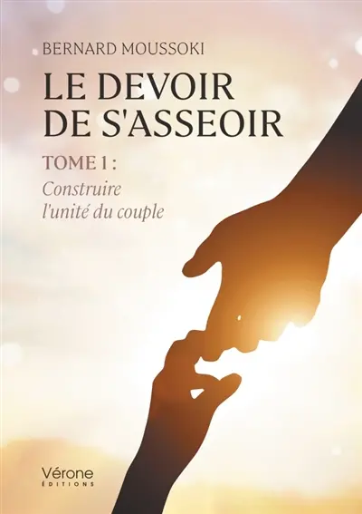 Le devoir de s'asseoir : Tome 1 : Construire l'unité du couple