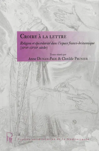 Croire à la lettre : religion et épistolarité dans l'espace franco-britannique (XVIIe-XVIIIe siècles)