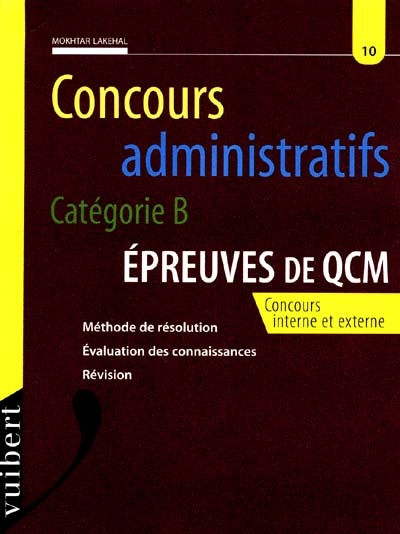 Concours administratifs, catégorie B, épreuves de QCM : méthode de résolution, évaluation des connaissances, révision : concours interne et externe