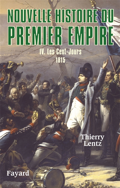 Nouvelle histoire du premier Empire. Vol. 4. Les Cent-Jours : 1815