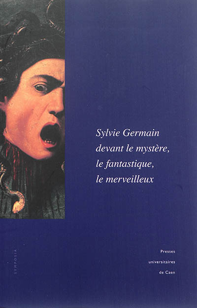 Sylvie Germain devant le mystère, le fantastique, le merveilleux : actes du colloque de l'Imec (18-19 octobre 2012)