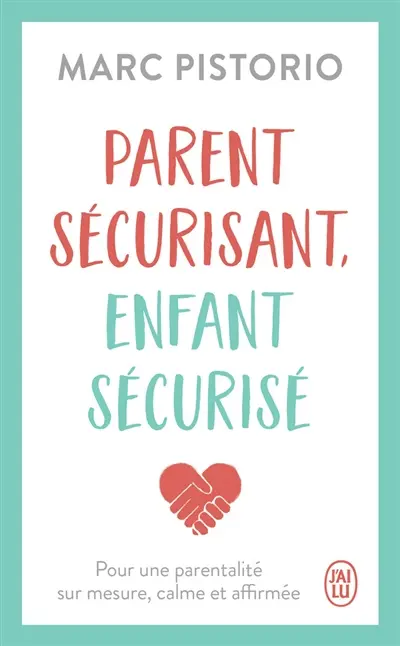 Parent sécurisant, enfant sécurisé : pour une parentalité sur mesure, calme et affirmée