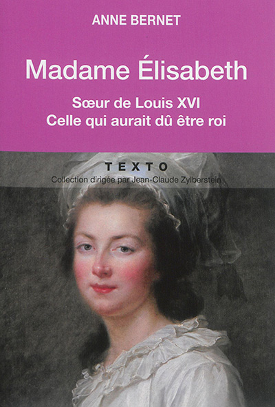 Madame Elisabeth, soeur de Louis XVI : celle qui aurait dû être roi