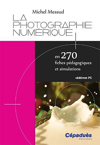 La photographie numérique : en 270 fiches pédagogiques et simulations