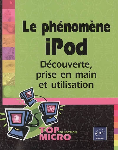Le phénomène iPod : découverte, prise en main et utilisation