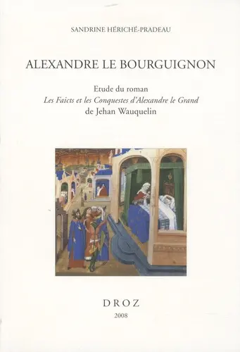 Alexandre le Bourguignon : étude du roman Les faicts et les conquestes d'Alexandre le Grand de Jehan Wauquelin