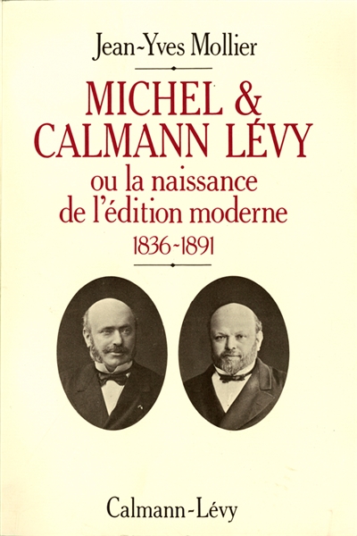 michel et calmann lévy ou la naissance de l'édition moderne, 1836-1891