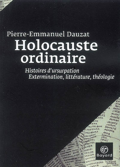 Holocauste ordinaire : histoires d'usurpation : extermination, littérature, théologie