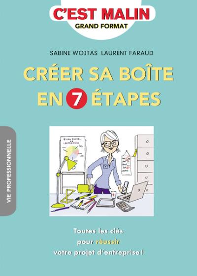 Créer sa boîte en 7 étapes : toutes les clés pour réussir votre projet d'entreprise !