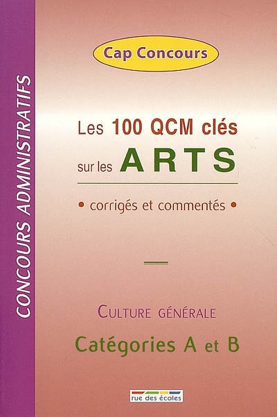Les 100 QCM clés sur les arts : corrigés et commentés : concours administratifs, culture générale, catégories A et B