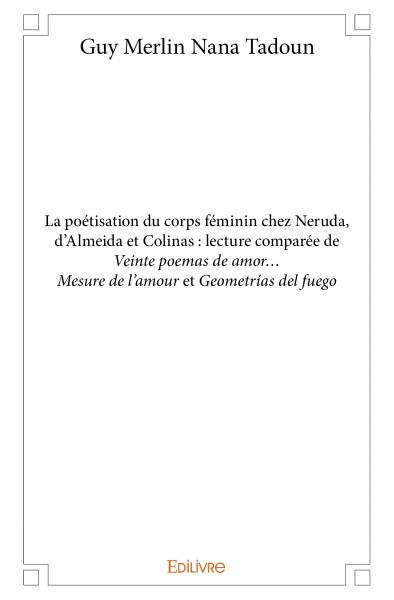 La poétisation du corps féminin chez neruda, d’almeida et colinas : lecture comparée de veinte poemas de amor… mesure de l’amour et geometrías del fuego