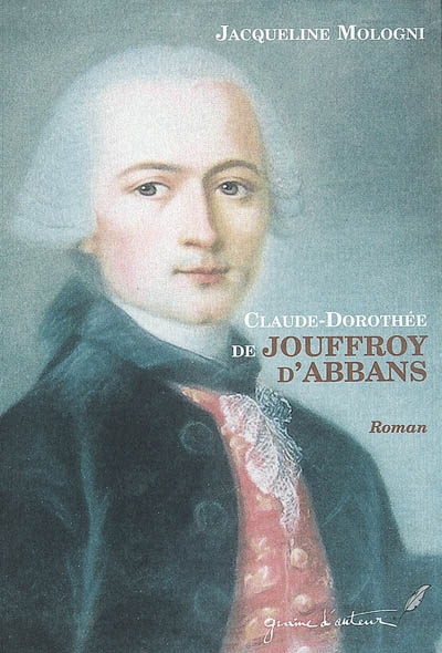 Claude-Dorothée de Jouffroy d'Abbans : le génial marquis