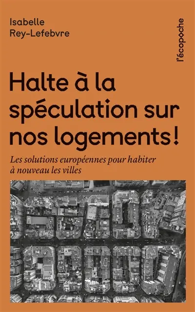Halte à la spéculation sur nos logements ! : les solutions européennes pour habiter à nouveau les villes