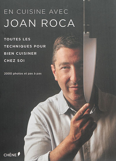 En cuisine avec Joan Roca : toutes les techniques pour bien cuisiner chez soi : 2.000 photos et pas à pas