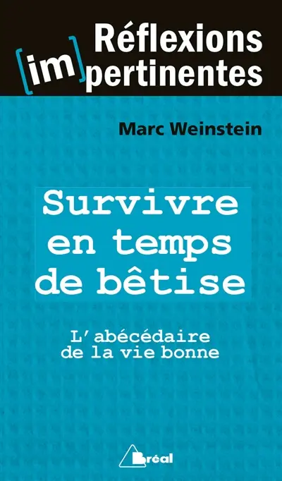 Survivre en temps de bêtise : l'abécédaire de la vie bonne