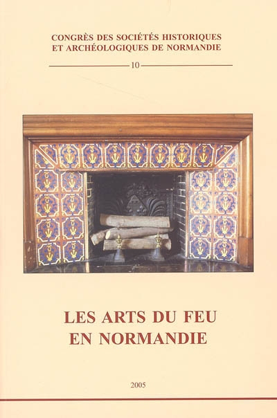 Les arts du feu en Normandie : actes du 39e congrès, 21-24 oct. 2004