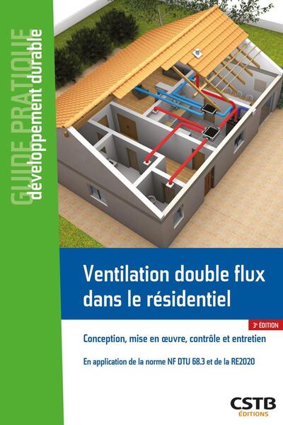 Ventilation double flux dans le résidentiel : conception, mise en oeuvre, contrôle et entretien : en application de la norme NF DTU 68.3 et de la RE2020