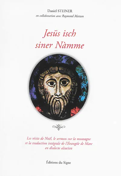 Jesüs isch siner Nàmme : les récits de Noël, le sermon sur la montagne et la traduction intégrale de l'Evangile de Marc en dialecte alsacien