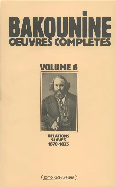 Oeuvres complètes. Vol. 6. Michel Bakounine et ses relations slaves 1870-1875