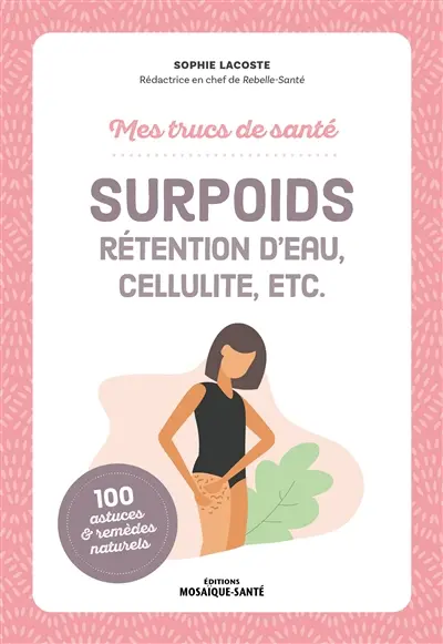 Surpoids : rétention d'eau, cellulite, etc. : 100 astuces & remèdes naturels Surpoids : rétention d'eau, cellulite, etc. : 100 astuces & remèdes naturels