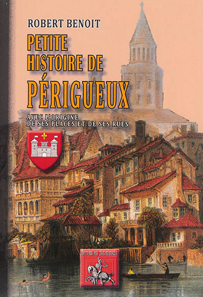Petite histoire de Périgueux : avec l'origine de ses places et de ses rues