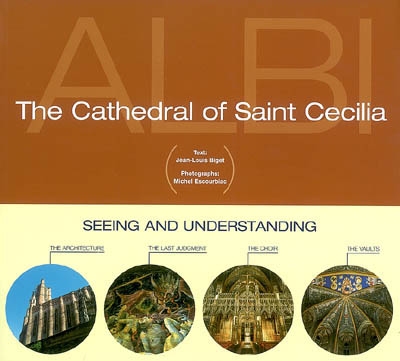 The cathedrale of Sainte Cecilia : seeing and understanding : the architecture, the last judgment, the choir, the vaults
