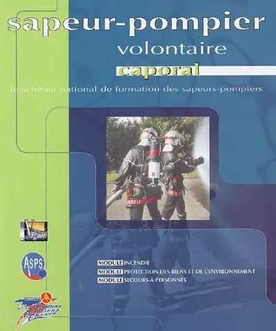 Sapeur-pompier volontaire, caporal : le schéma national de formation des sapeurs-pompiers : module incendie, module protection des biens et de l'environnement, module secours à personnes
