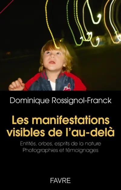 Les manifestations visibles de l'au-delà : entités, orbes, esprits de la nature : photographies et témoignages