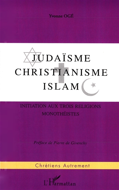 Judaïsme, christianisme, islam : initiation aux trois religions monothéistes