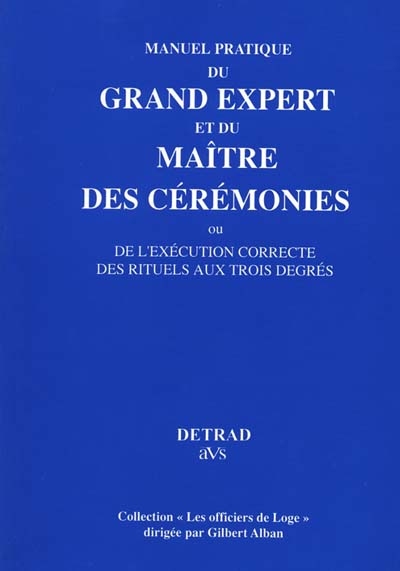 Manuel pratique du Grand Expert et du Maître des cérémonies ou De l'exécution correcte des rituels aux trois degrés