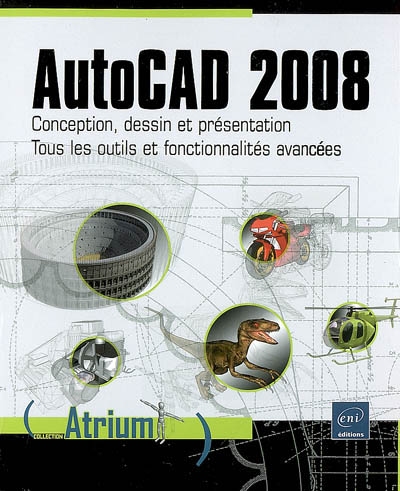 AutoCAD 2008 : conception, dessin et présentation : tous les outils et fonctionnalités avancées