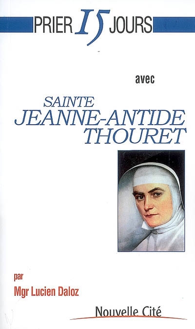 Prier 15 jours avec sainte Jeanne-Antide Thouret
