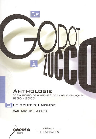 De Godot à Zucco, anthologie des auteurs dramatiques de langue française : 1950-2000. Vol. 3. Le bruit du monde
