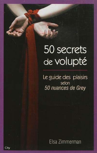 50 secrets de volupté : le guide des plaisirs selon 50 nuances de Grey