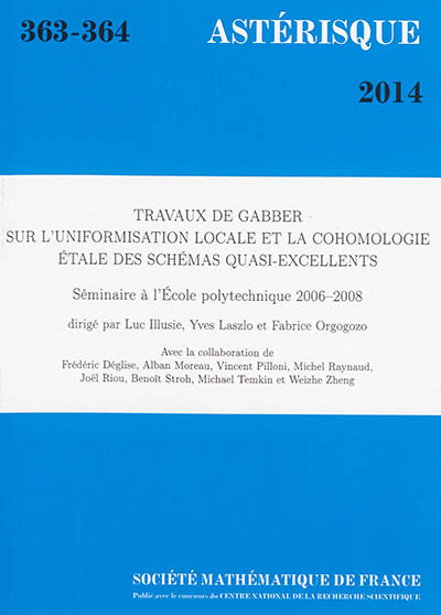 Astérisque, n° 363-364. Travaux de Gabber sur l'uniformisation locale et la cohomologie étale des schémas quasi-excellents : séminaire à l'Ecole polytechnique 2006-2008